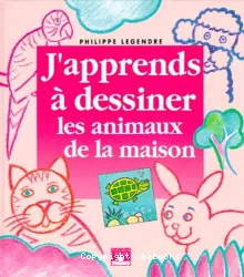 J'apprends à dessiner les animaux de la maison