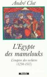 L'Egypte des mamelouks l'empire des esclaves (1250-1517)