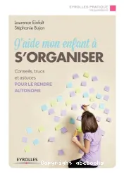 J'aide mon enfant à s'organiser, Conseils, trucs et outils pour progresser vers l'autonomie