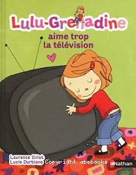 Lulu Grenadine aime trop la télévision