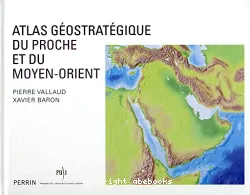 Atlas géostratégique du Proche et du Moyen-Orient