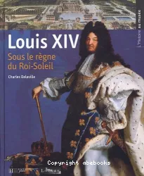 Louis XIV Sous le règne du Roi-Soleil