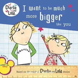 I Want to Be Much More Bigger Like You (Charlie and Lola)