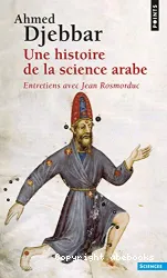 Une histoire de la science arabe, introduction à la connaissance du patrimoine scientifique des pays d'Islam