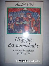 L'Egypte des mamelouks l'empire des esclaves (1250-1517)