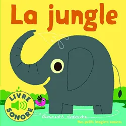 La jungle, 6 sons à écouter, 6 images à regardermes petits imagiers sonores